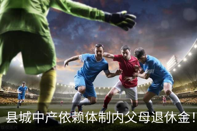 县城中产依赖体制内父母退休金!这不是退步,是家庭最后的缓冲垫